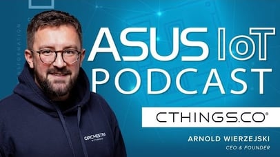 ASUS IoT Podcast featuring CTHINGS.CO CEO Arnold Wierzejski