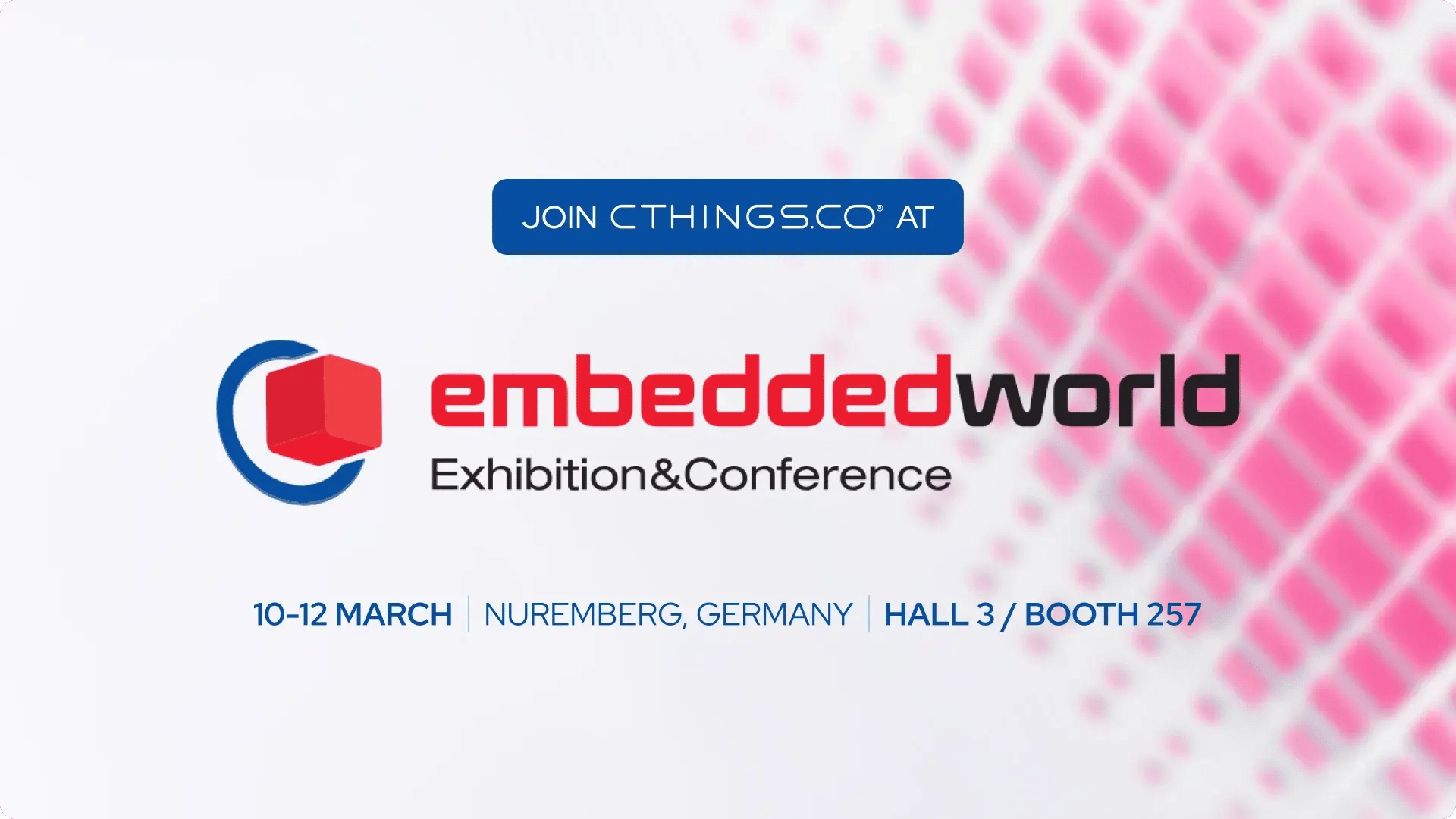 Join CTHINGS.CO at embedded world Exhibition&Conference - Hall 3, Booth 257, 10-12 March 2026, Nuremberg Germany