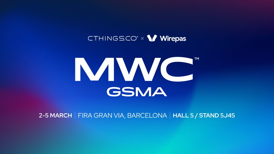 CTHINGS.CO x Wirepas - MWC, Hall 5, Booth 5J45, 2-5 March, Gran Via Barcelona